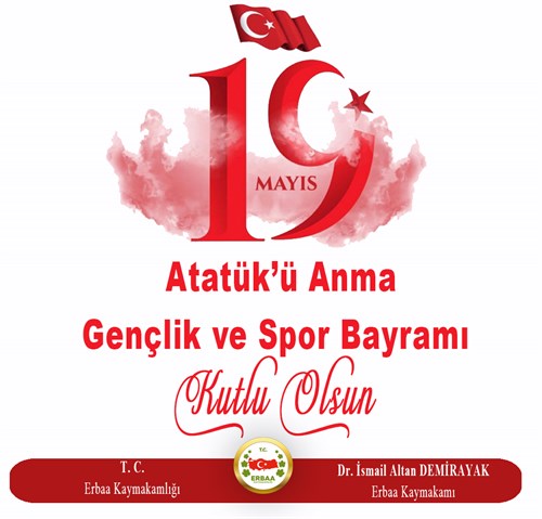 Kaymakamımız Sayın Dr. İsmail Altan Demirayak'ın “19 Mayıs Atatürk'ü Anma Gençlik ve Spor Bayramı” mesajı 