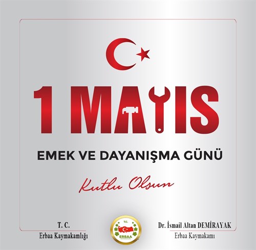 Kaymakamımız Sayın Dr. İsmail Altan Demirayak' ın "1 Mayıs Emek ve Dayanışma Günü  " Mesajı 